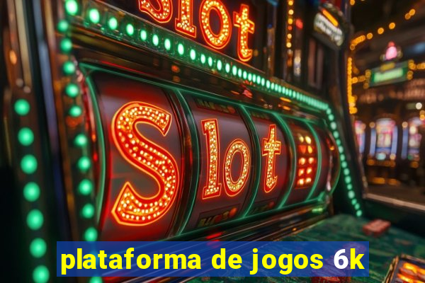 plataforma de jogos 6k